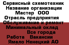 Сервисный схемотехник › Название организации ­ Мастер, ООО › Отрасль предприятия ­ Обслуживание и ремонт › Минимальный оклад ­ 120 000 - Все города Работа » Вакансии   . Ямало-Ненецкий АО,Муравленко г.